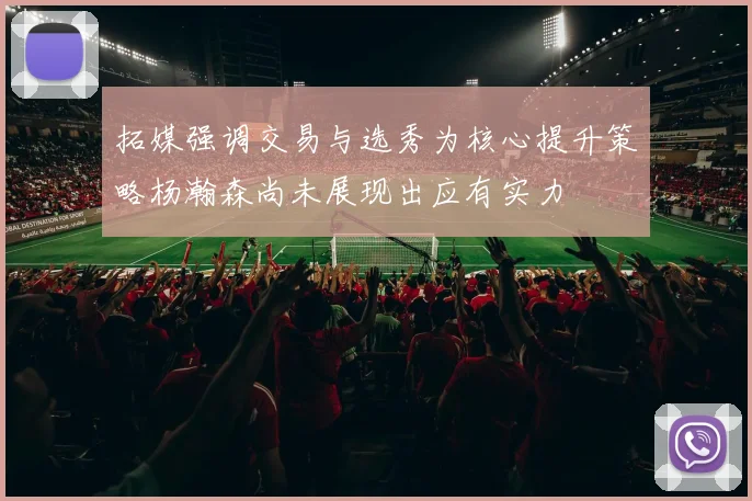拓媒强调交易与选秀为核心提升策略杨瀚森尚未展现出应有实力