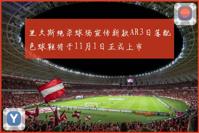里夫斯绝杀球场宣传新款AR3日落配色球鞋将于11月1日正式上市