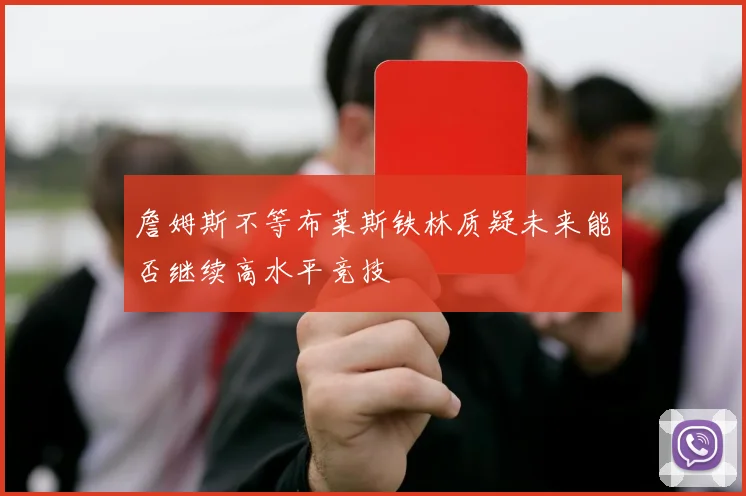 詹姆斯不等布莱斯铁林质疑未来能否继续高水平竞技