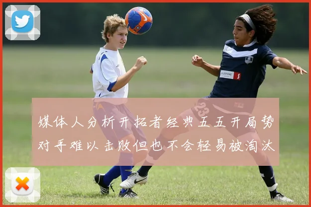 媒体人分析开拓者经典五五开局势对手难以击败但也不会轻易被淘汰