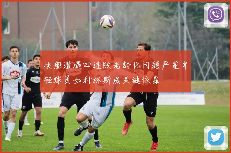 快船遭遇四连败老龄化问题严重年轻球员如科林斯成关键依靠